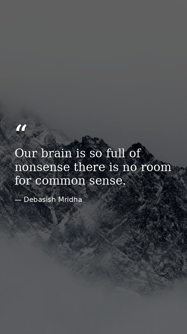 Our brain is so full of nonsense there is no room for common sense. — Debasish Mridha