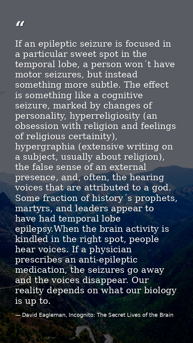 If an epileptic seizure is focused in a particular sweet spot in the temporal lobe, a person won´t have motor seizures,  — David Eagleman, Incognito: The Secret Lives of the Brain