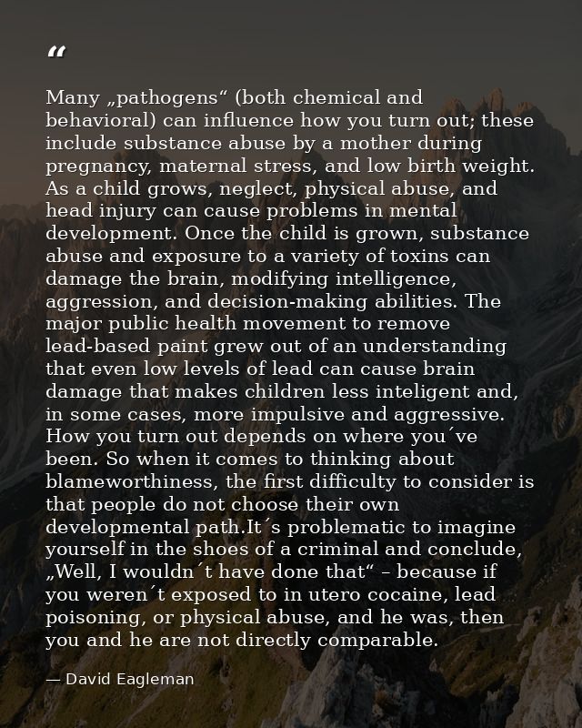 Many „pathogens“ (both chemical and behavioral) can influence how you turn out; these include substance abuse by a mothe — David Eagleman