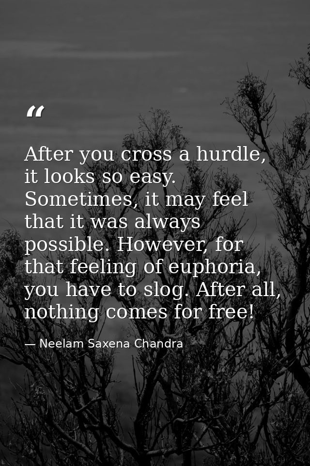 After you cross a hurdle, it looks so easy. Sometimes, it may feel that it was always possible. However, for that feelin — Neelam Saxena Chandra