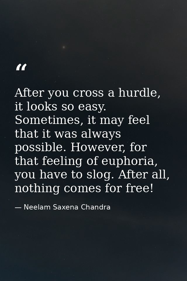 After you cross a hurdle, it looks so easy. Sometimes, it may feel that it was always possible. However, for that feelin — Neelam Saxena Chandra