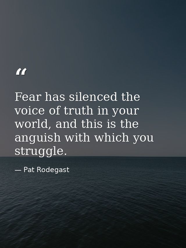 Fear has silenced the voice of truth in your world, and this is the anguish with which you struggle. — Pat Rodegast