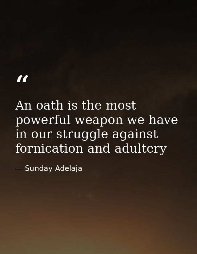 An oath is the most powerful weapon we have in our struggle against fornication and adultery — Sunday Adelaja