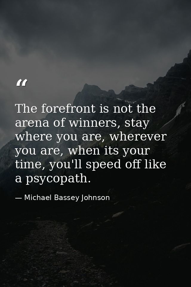 The forefront is not the arena of winners, stay where you are, wherever you are, when its your time, you'll speed off li — Michael Bassey Johnson