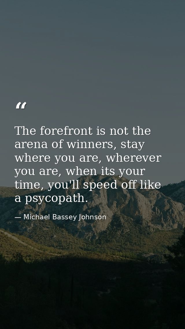 The forefront is not the arena of winners, stay where you are, wherever you are, when its your time, you'll speed off li — Michael Bassey Johnson