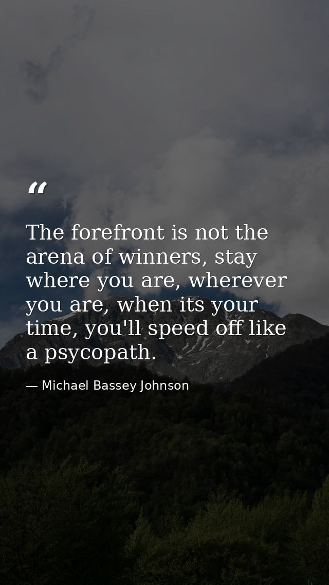 The forefront is not the arena of winners, stay where you are, wherever you are, when its your time, you'll speed off li — Michael Bassey Johnson