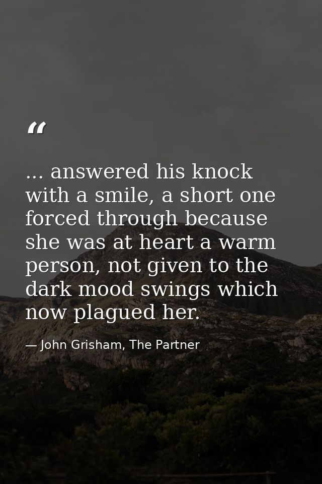 ... answered his knock with a smile, a short one forced through because she was at heart a warm person, not given to the — John Grisham, The Partner
