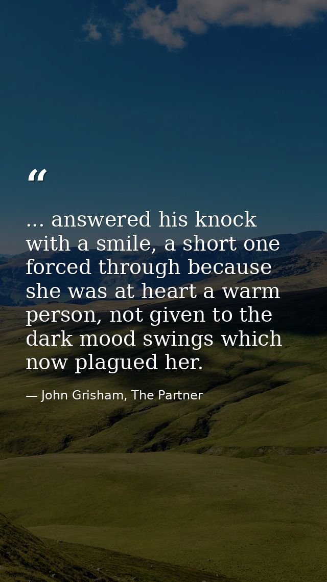 ... answered his knock with a smile, a short one forced through because she was at heart a warm person, not given to the — John Grisham, The Partner