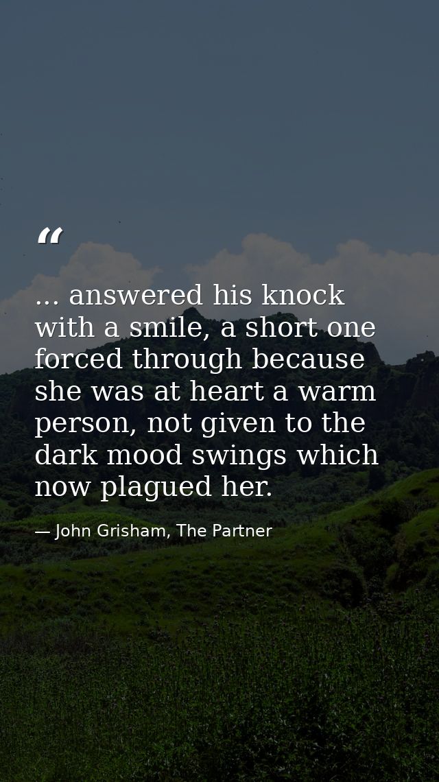 ... answered his knock with a smile, a short one forced through because she was at heart a warm person, not given to the — John Grisham, The Partner