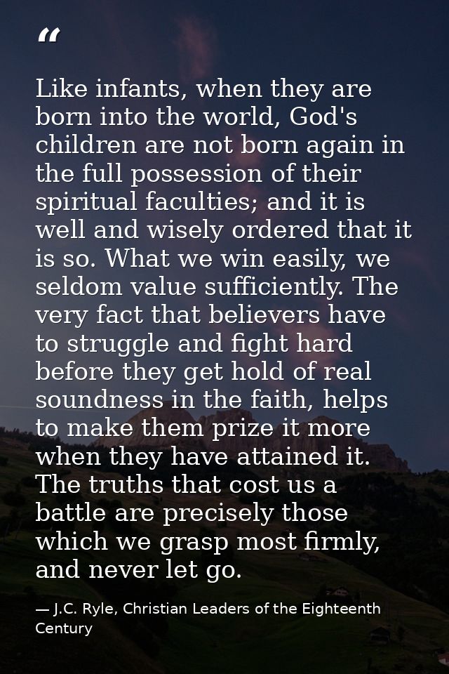 Like infants, when they are born into the world, God's children are not born again in the full possession of their spiri — J.C. Ryle, Christian Leaders of the Eighteenth Century