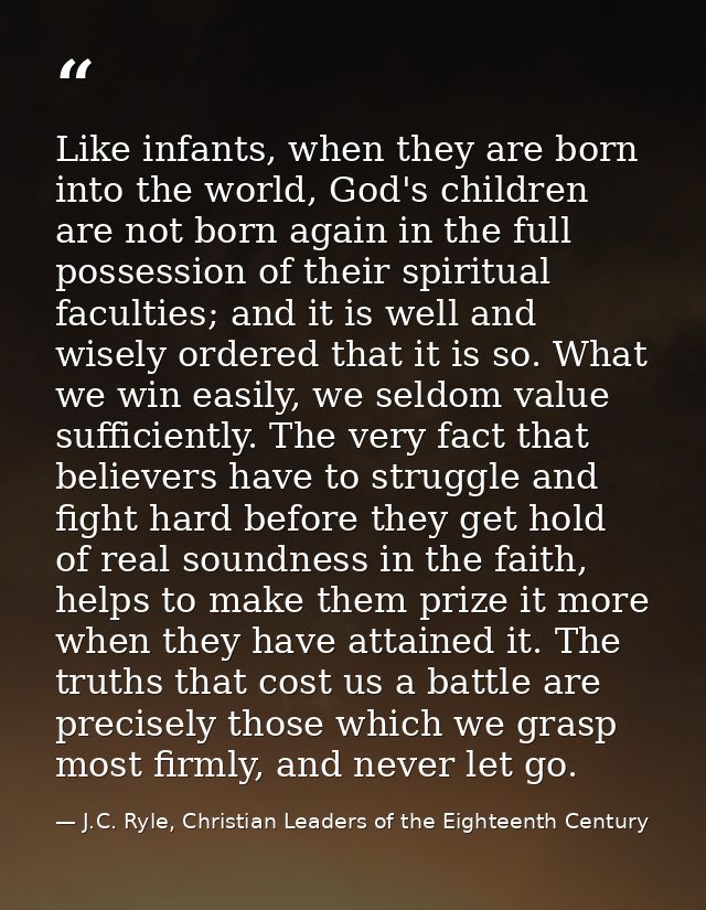 Like infants, when they are born into the world, God's children are not born again in the full possession of their spiri — J.C. Ryle, Christian Leaders of the Eighteenth Century