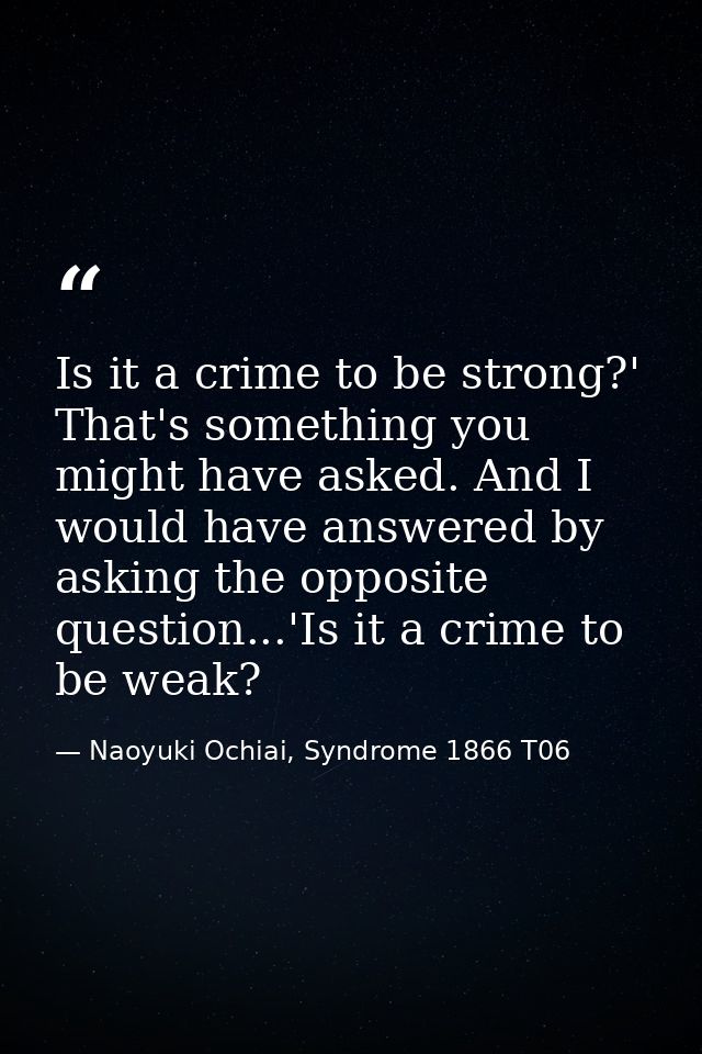 Is it a crime to be strong?' That's something you might have asked. And I would have answered by asking the opposite que — Naoyuki Ochiai, Syndrome 1866 T06