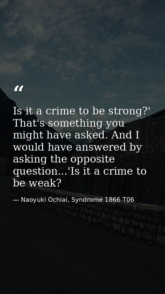 Is it a crime to be strong?' That's something you might have asked. And I would have answered by asking the opposite que — Naoyuki Ochiai, Syndrome 1866 T06