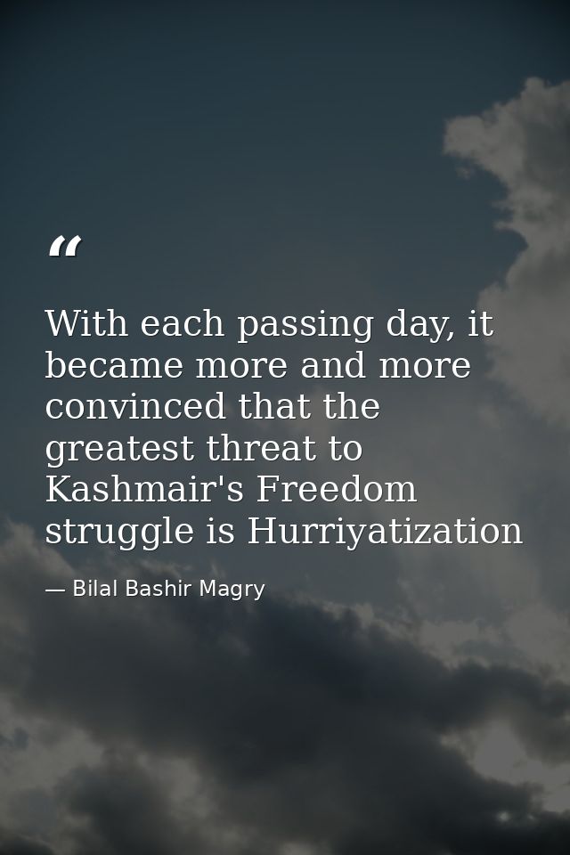 With each passing day, it became more and more convinced that the greatest threat to Kashmair's Freedom struggle is Hurr — Bilal Bashir Magry
