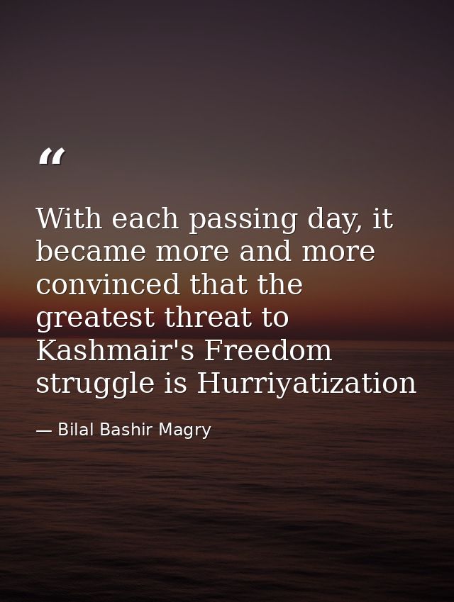 With each passing day, it became more and more convinced that the greatest threat to Kashmair's Freedom struggle is Hurr — Bilal Bashir Magry