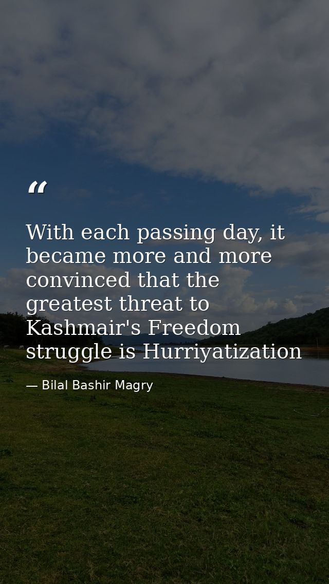 With each passing day, it became more and more convinced that the greatest threat to Kashmair's Freedom struggle is Hurr — Bilal Bashir Magry