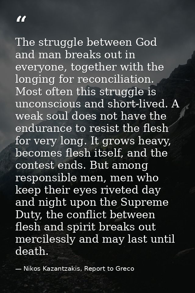 The struggle between God and man breaks out in everyone, together with the longing for reconciliation. Most often this s — Nikos Kazantzakis, Report to Greco