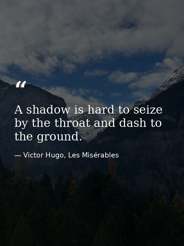 A shadow is hard to seize by the throat and dash to the ground. — Victor Hugo, Les Misérables