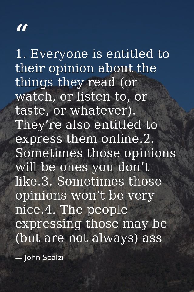 1. Everyone is entitled to their opinion about the things they read (or watch, or listen to, or taste, or whatever). The — John Scalzi