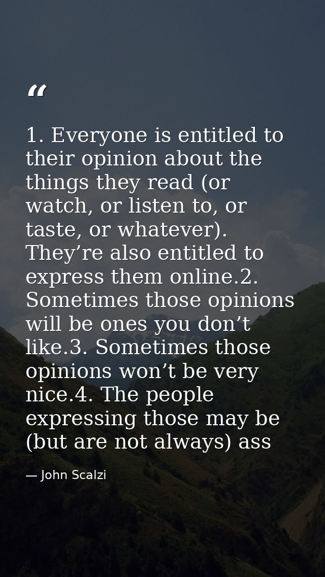 1. Everyone is entitled to their opinion about the things they read (or watch, or listen to, or taste, or whatever). The — John Scalzi