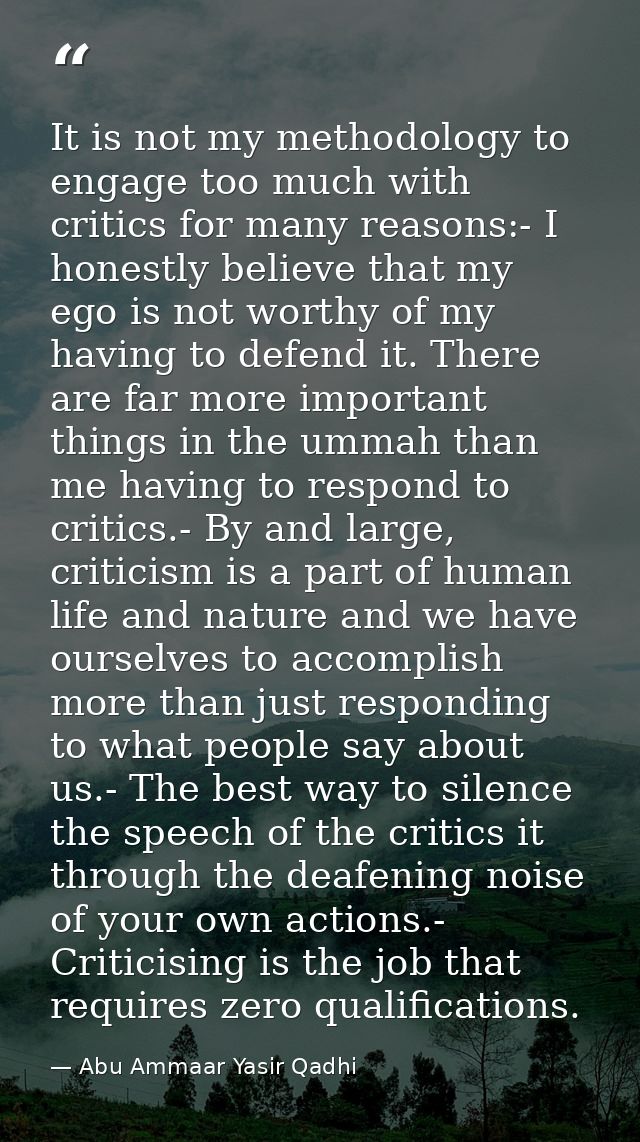 It is not my methodology to engage too much with critics for many reasons:- I honestly believe that my ego is not worthy — Abu Ammaar Yasir Qadhi