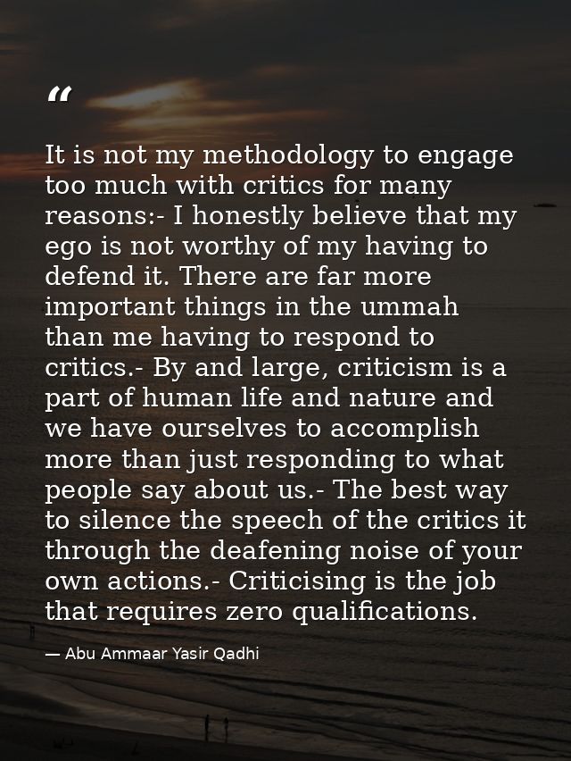 It is not my methodology to engage too much with critics for many reasons:- I honestly believe that my ego is not worthy — Abu Ammaar Yasir Qadhi