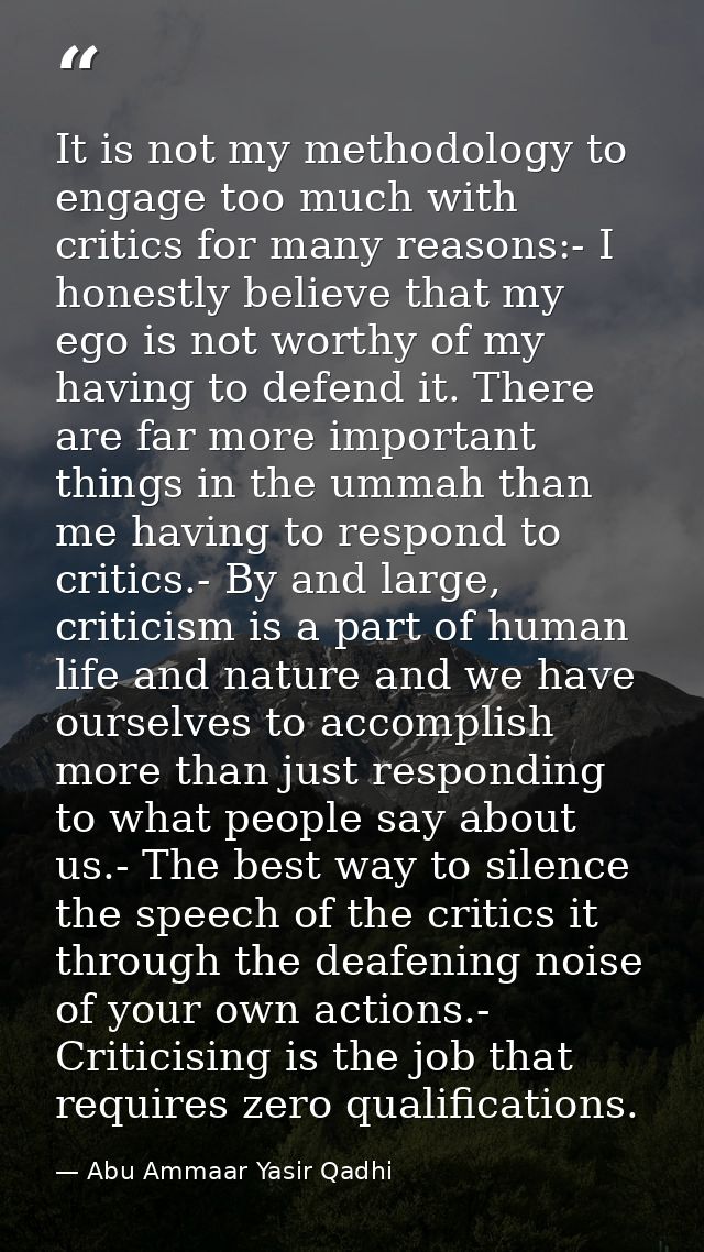 It is not my methodology to engage too much with critics for many reasons:- I honestly believe that my ego is not worthy — Abu Ammaar Yasir Qadhi