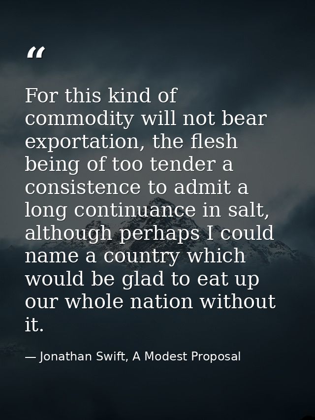 For this kind of commodity will not bear exportation, the flesh being of too tender a consistence to admit a long contin — Jonathan Swift, A Modest Proposal