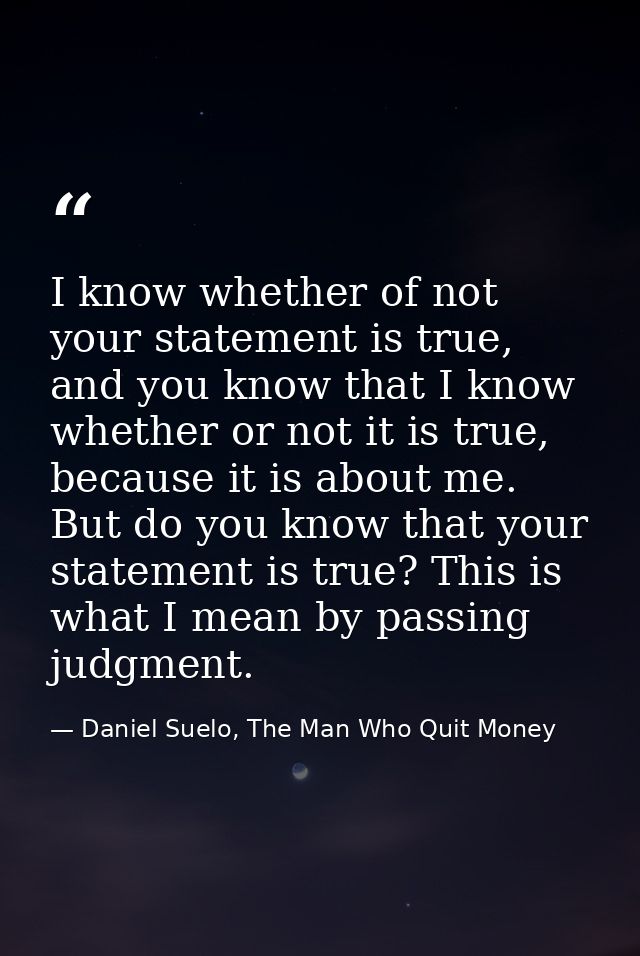 I know whether of not your statement is true, and you know that I know whether or not it is true, because it is about me — Daniel Suelo, The Man Who Quit Money