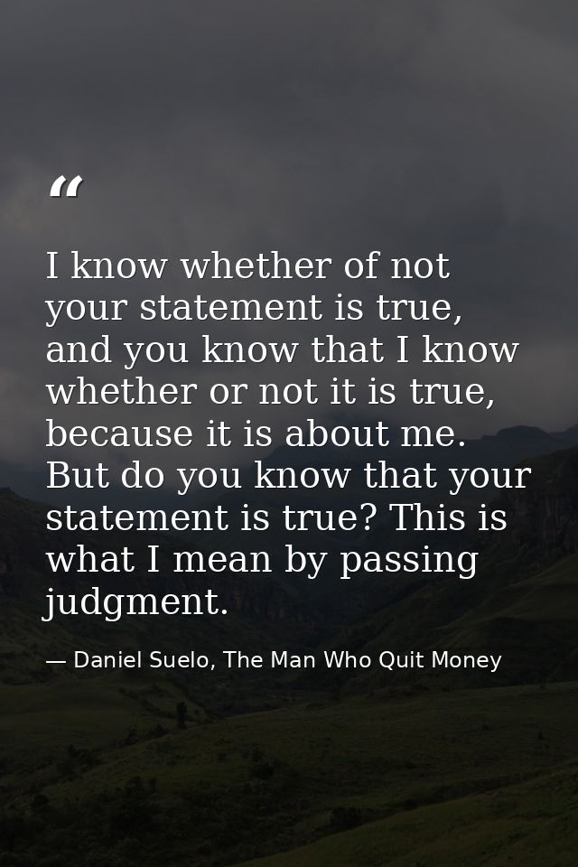 I know whether of not your statement is true, and you know that I know whether or not it is true, because it is about me — Daniel Suelo, The Man Who Quit Money
