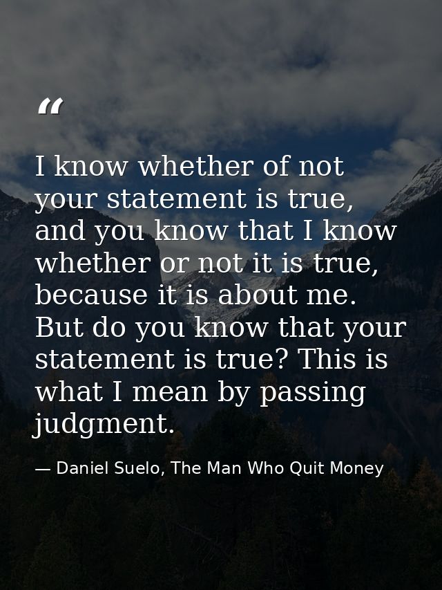 I know whether of not your statement is true, and you know that I know whether or not it is true, because it is about me — Daniel Suelo, The Man Who Quit Money