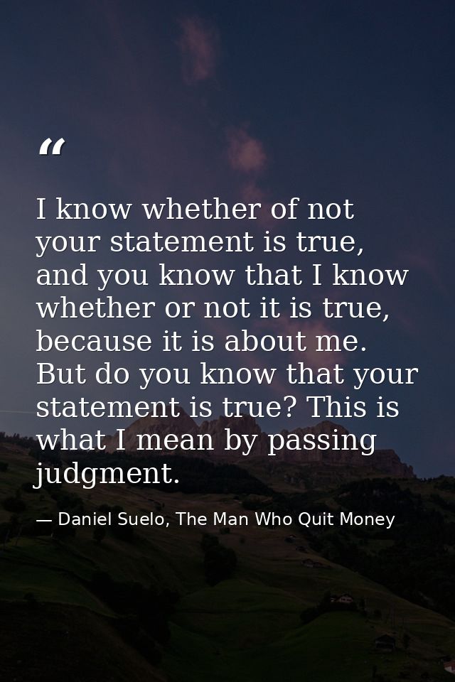 I know whether of not your statement is true, and you know that I know whether or not it is true, because it is about me — Daniel Suelo, The Man Who Quit Money
