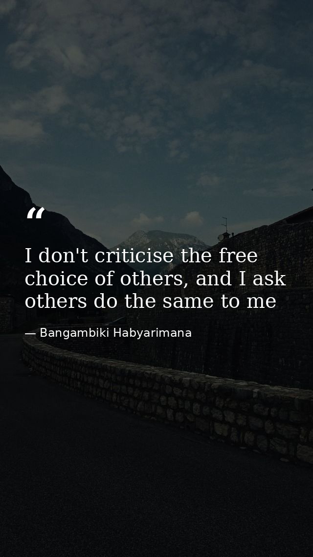 I don't criticise the free choice of others, and I ask others do the same to me — Bangambiki Habyarimana