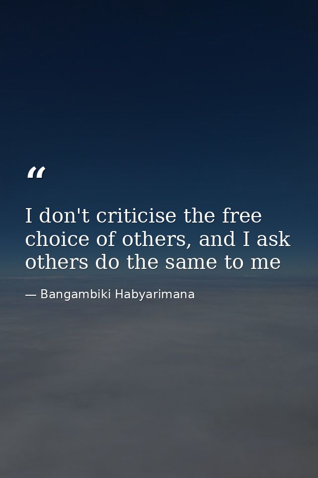 I don't criticise the free choice of others, and I ask others do the same to me — Bangambiki Habyarimana
