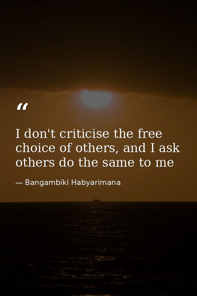 I don't criticise the free choice of others, and I ask others do the same to me — Bangambiki Habyarimana