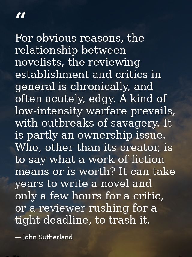 For obvious reasons, the relationship between novelists, the reviewing establishment and critics in general is chronical — John Sutherland