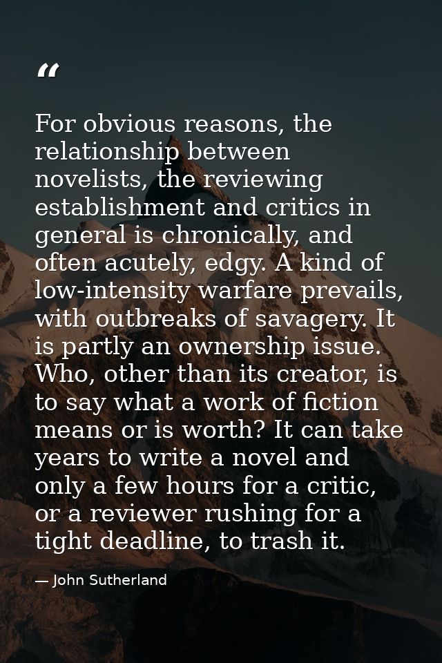 For obvious reasons, the relationship between novelists, the reviewing establishment and critics in general is chronical — John Sutherland