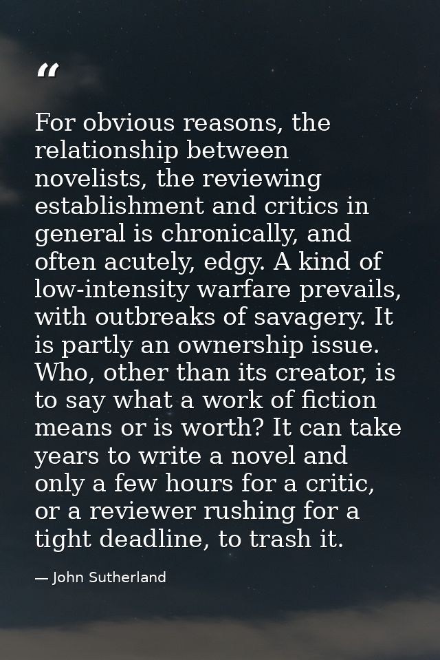 For obvious reasons, the relationship between novelists, the reviewing establishment and critics in general is chronical — John Sutherland