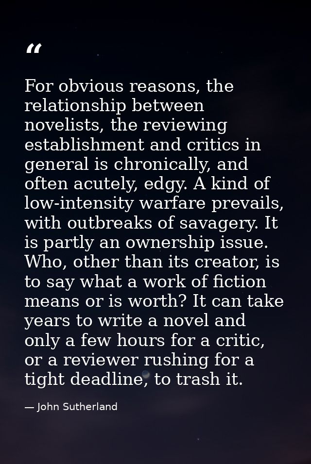 For obvious reasons, the relationship between novelists, the reviewing establishment and critics in general is chronical — John Sutherland