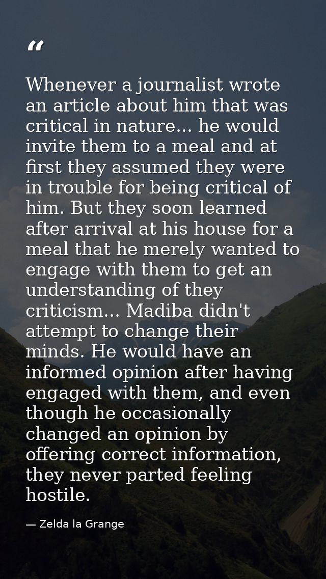 Whenever a journalist wrote an article about him that was critical in nature... he would invite them to a meal and at fi — Zelda la Grange