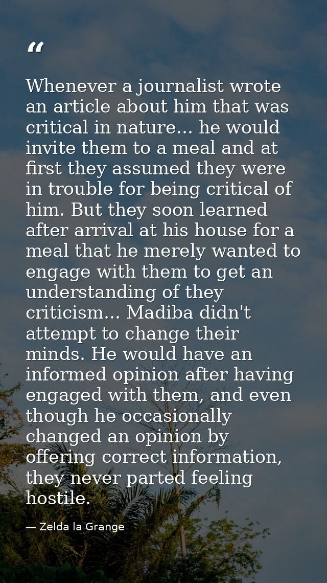 Whenever a journalist wrote an article about him that was critical in nature... he would invite them to a meal and at fi — Zelda la Grange