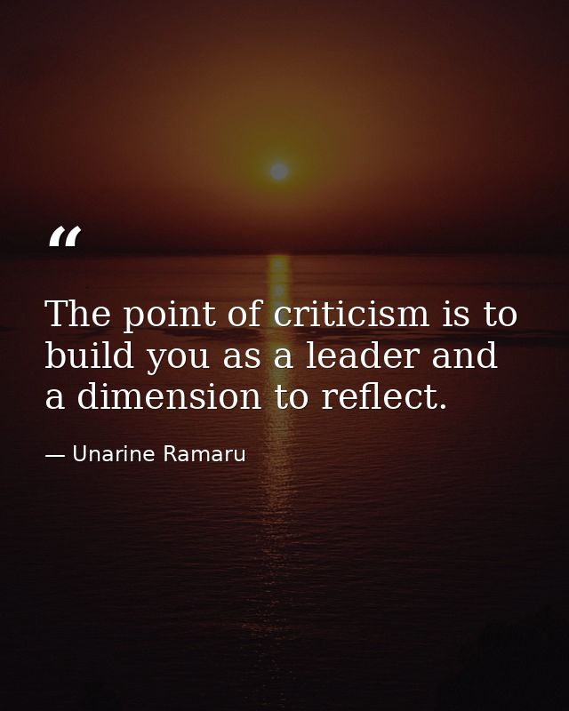 The point of criticism is to build you as a leader and a dimension to reflect. — Unarine Ramaru