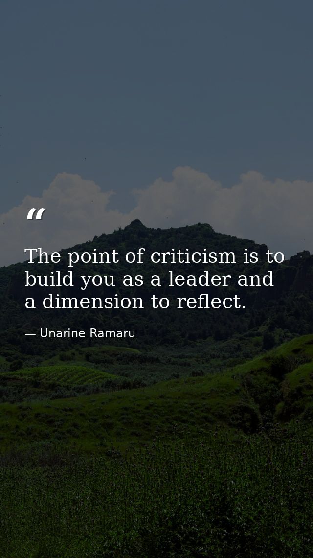 The point of criticism is to build you as a leader and a dimension to reflect. — Unarine Ramaru