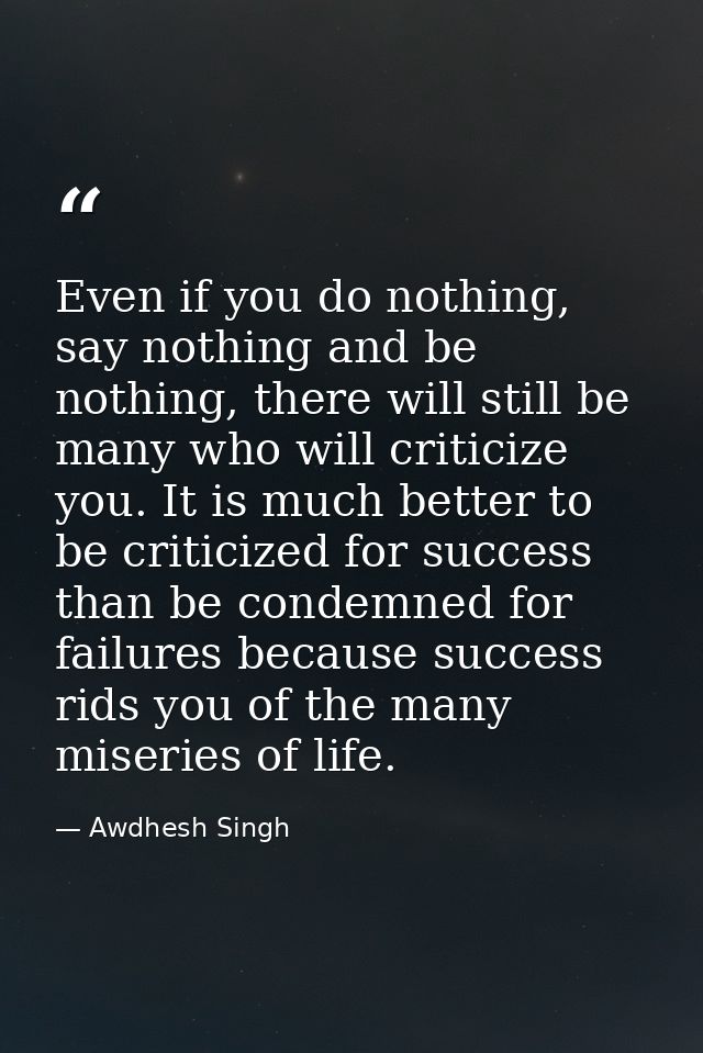 Even if you do nothing, say nothing and be nothing, there will still be many who will criticize you. It is much better t — Awdhesh Singh