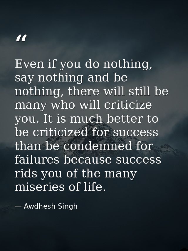 Even if you do nothing, say nothing and be nothing, there will still be many who will criticize you. It is much better t — Awdhesh Singh