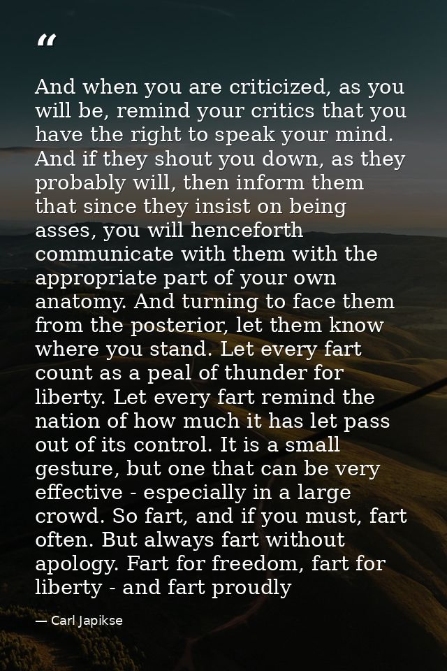 And when you are criticized, as you will be, remind your critics that you have the right to speak your mind. And if they — Carl Japikse