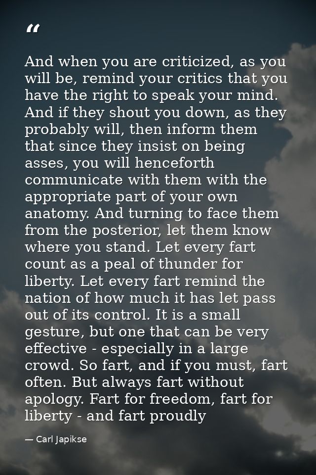 And when you are criticized, as you will be, remind your critics that you have the right to speak your mind. And if they — Carl Japikse