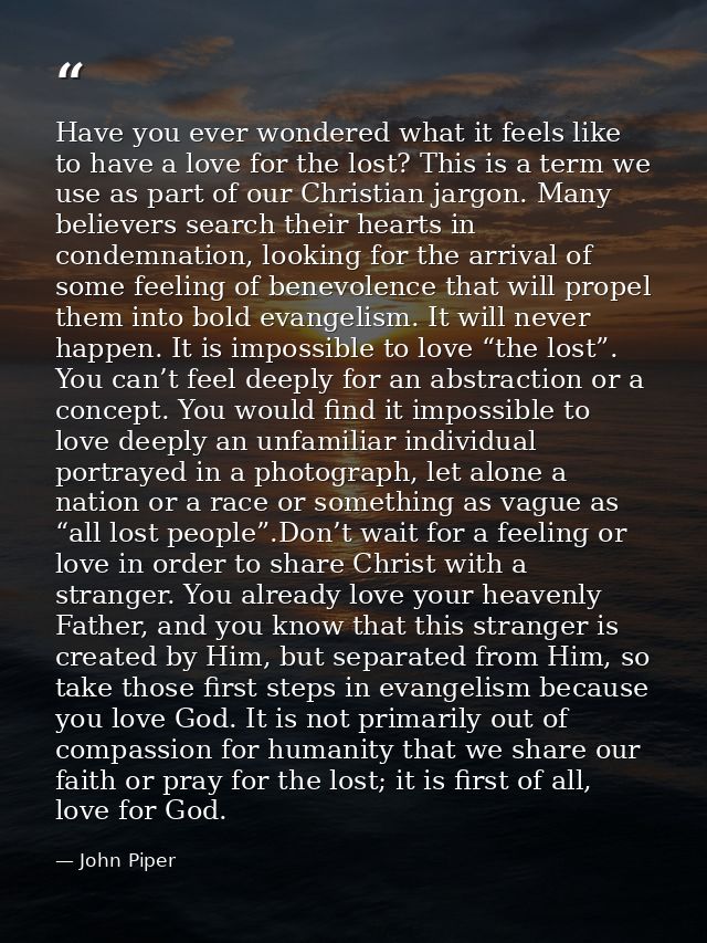 Have you ever wondered what it feels like to have a love for the lost? This is a term we use as part of our Christian ja — John Piper