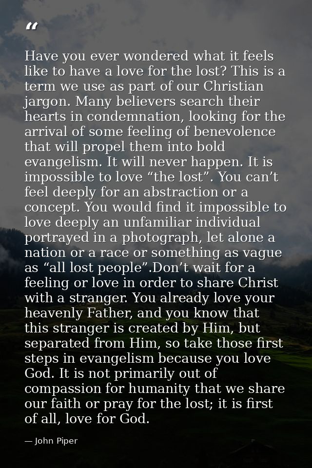 Have you ever wondered what it feels like to have a love for the lost? This is a term we use as part of our Christian ja — John Piper