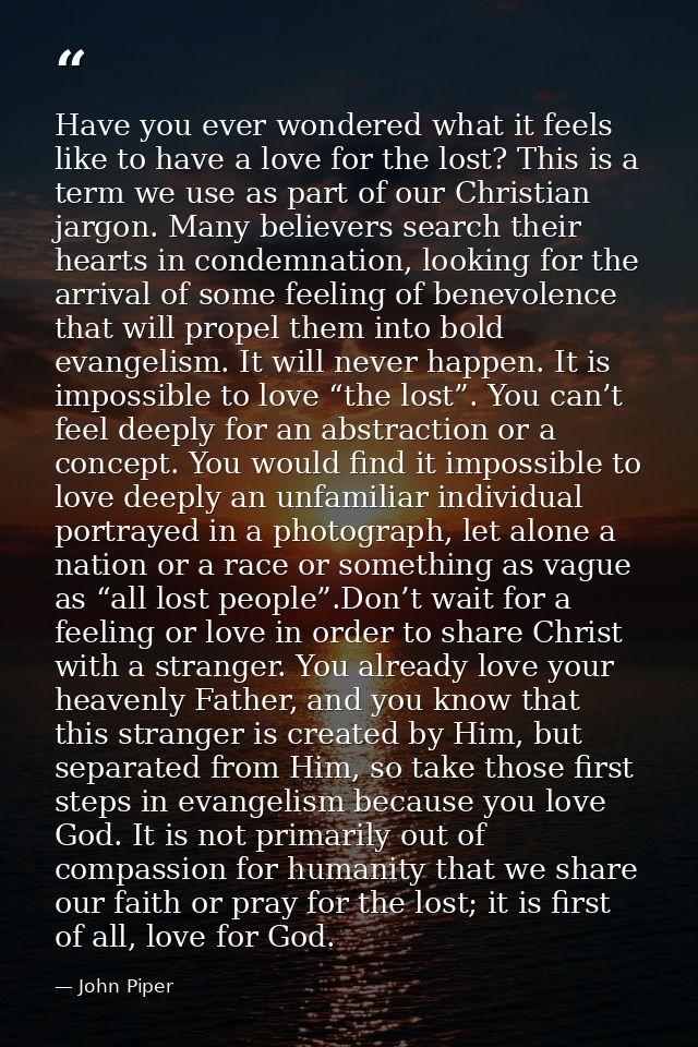 Have you ever wondered what it feels like to have a love for the lost? This is a term we use as part of our Christian ja — John Piper